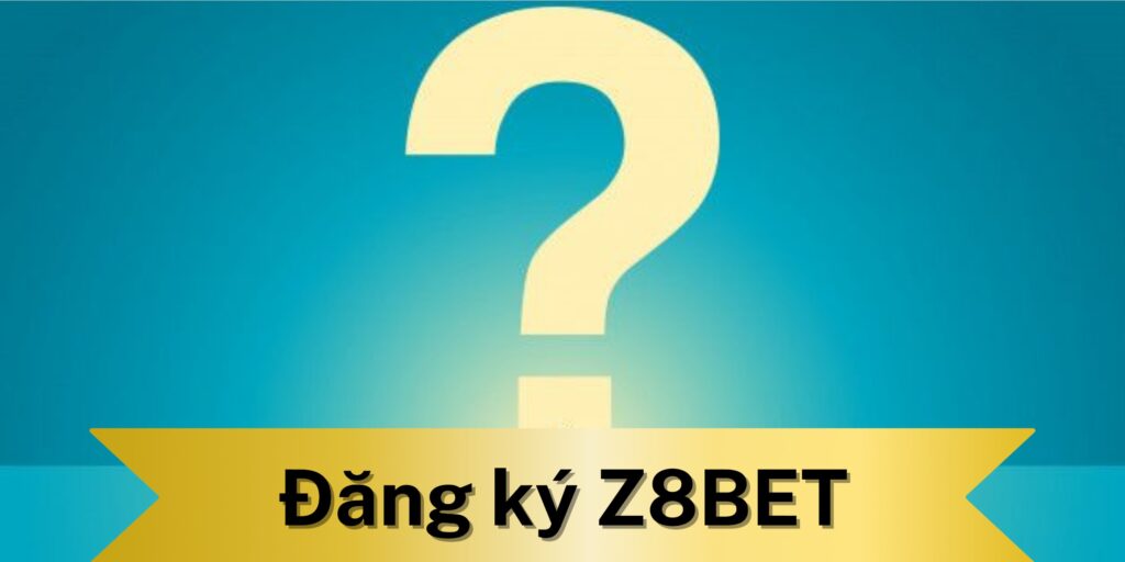 Câu hỏi thường gặp khi đăng ký Z8BET