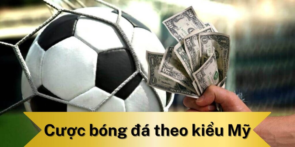 Cược bóng đá theo kiểu Mỹ