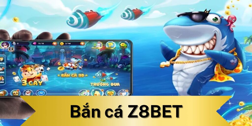 Vì sao nên chọn bắn cá Z8BET